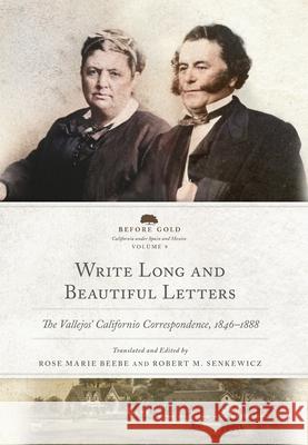 Write Long and Beautiful Letters: The Vallejos' Californio Correspondence, 1846-1888 Volume 9