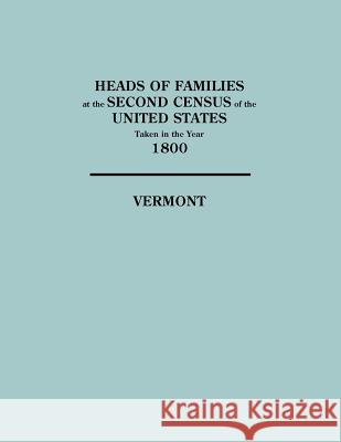 Heads of Families at the Second Census of the United States Taken in the Year 1800: Vermont