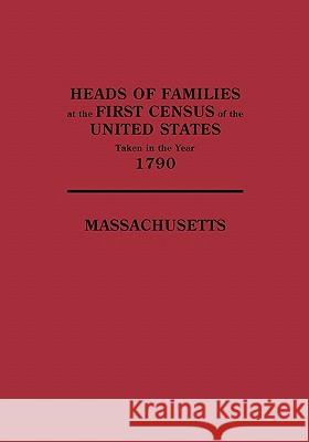 Heads of Families at the First Census of the United States Taken in the Year 1790: Massachusetts