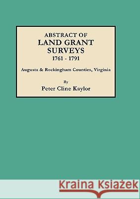 Abstract of Land Grant Surveys, 1761-1791 [Augusta & Rockingham Counties, Virginia]