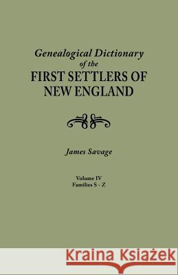 Genealogical Dictionary of the First Settlers of New England, Showing Three Generations of Those Who Came Before May, 1692. in Four Volumes. Volume IV
