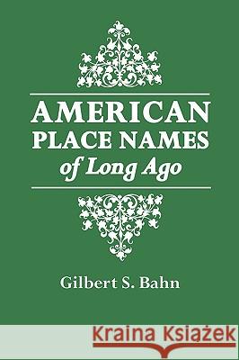 American Place Names of Long Ago: A Republication of the Index to Cram's Unrivaled Atlas of the World as Based on the Census of 1890