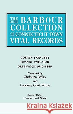 The Barbour Collection of Connecticut Town Vital Records. Volume 14: Goshen 1739-1854, Granby 1786-1850, Greenwich 1640-1848