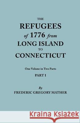 Refugees of 1776 from Long Island to Connecticut. One Volume in Two Parts. Part I