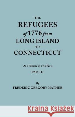 Refugees of 1776 from Long Island to Connecticut. One Volume in Two Parts. Part II. Includes Index to Both Parts