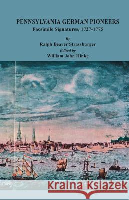 Pennsylvania German Pioneers: A Publication of the Original Lists of Arrivals in the Port of Philadelphia from 1727 to 1808. Facsimile Signatures Vo