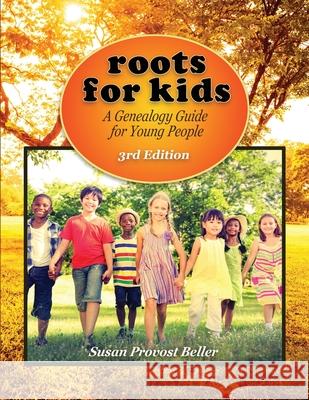 Roots for Kids: A Genealogy Guide for Young People. 3rd Edition