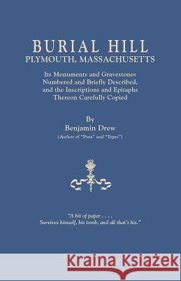 Burial Hill, Plymouth, Massachusetts. Its Monuments and Gravestones Numbered and Briefly Described, and the Inscriptions and Epitaphs Thereon Carefull