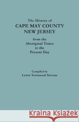 The History of Cape May County, New Jersey, from Aboriginal Times to the Present Day