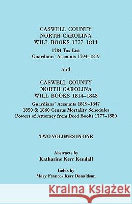 Caswell County, North Carolina Will Books, 1777-1814; 1784 Tax List; and Guardians' Accounts, 1794-1819 Published with Caswell County, North Carolina