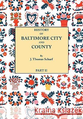 History of Baltimore City and County [Maryland] from the Earliest Period to the Present Day [1881]: Including Biographical Sketches of Their Representative Men. In Two Parts. Part II