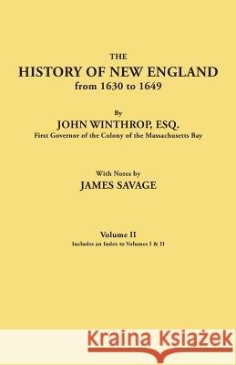 History of New England from 1630 to 1649, by John Winthrop, Esq., First Governor of the Colony of the Massachusetts Bay. in Two Volumes. Volume II. In