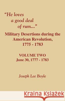 He Loves a Good Deal of Rum. Military Desertions During the American Revolution. Volume Two