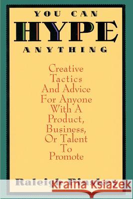 You Can Hype Anything: Creative Tactics and Advice for Anyone with a Product or Business to Promote