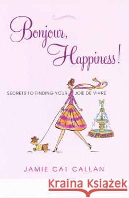 Bonjour, Happiness!: Secrets to Finding Your Joie de Vivre