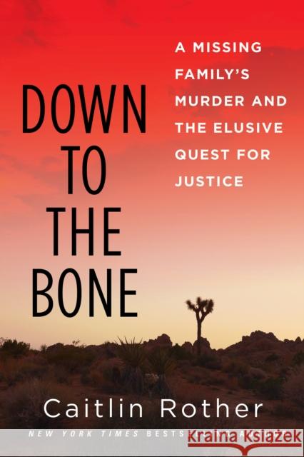 Down To The Bone: A Missing Familys Murder and the Elusive Quest for Justice