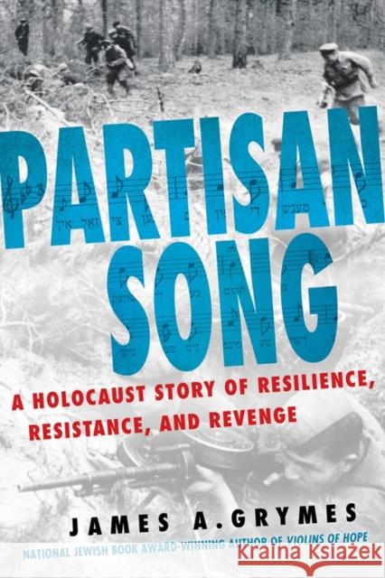 Partisan Song: A Holocaust Story of Resilience, Resistance, and Revenge