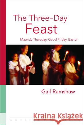 The Three-Day Feast: Maundy Thursday, Good Friday, and Easter