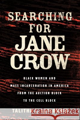 Searching for Jane Crow: Black Women and Mass Incarceration in America from the Auction Block to the Cell Block