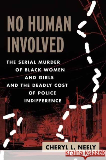 No Human Involved: The Serial Murder of Black Women and Girls and the Deadly Cost of Police Indifference