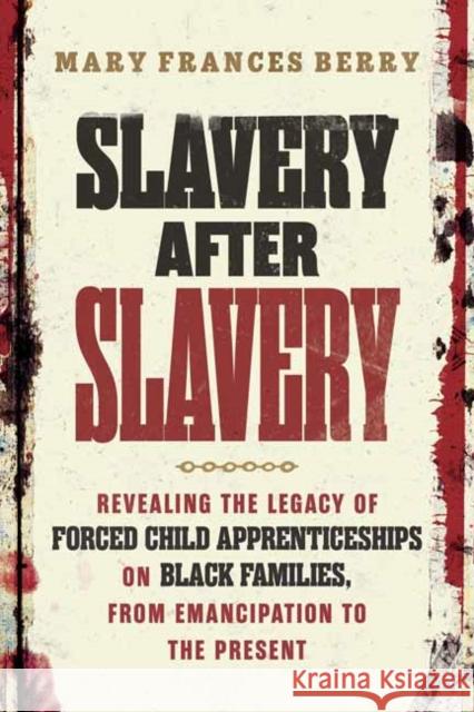 Slavery After Slavery: Revealing the Legacy of Forced Child Apprenticeships on Black Families, from Emancipation to the Present