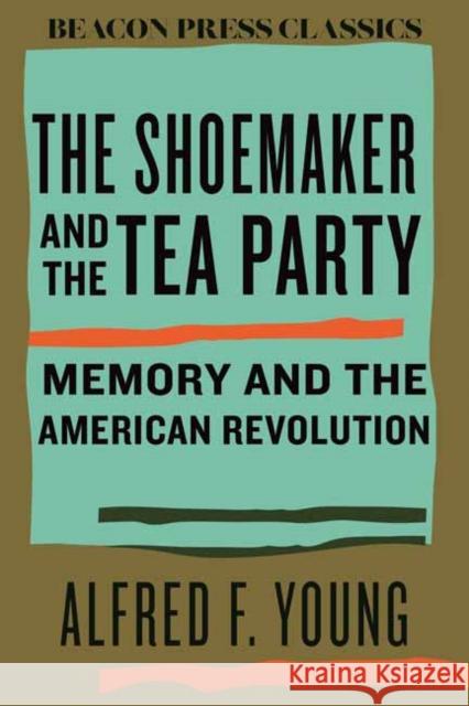 The Shoemaker and the Tea Party: Memory and the American Revolution