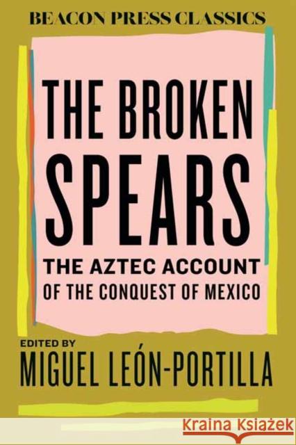 The Broken Spears 2007 Revised Edition: The Aztec Account of the Conquest of Mexico