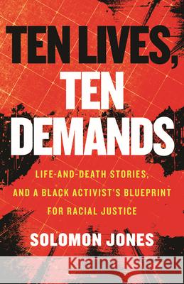 Ten Lives, Ten Demands: Life-And-Death Stories, and a Black Activist's Blueprint for Racial Justice