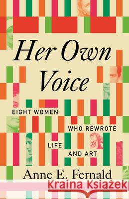 Her Own Voice: Eight Women Who Rewrote Life and Art