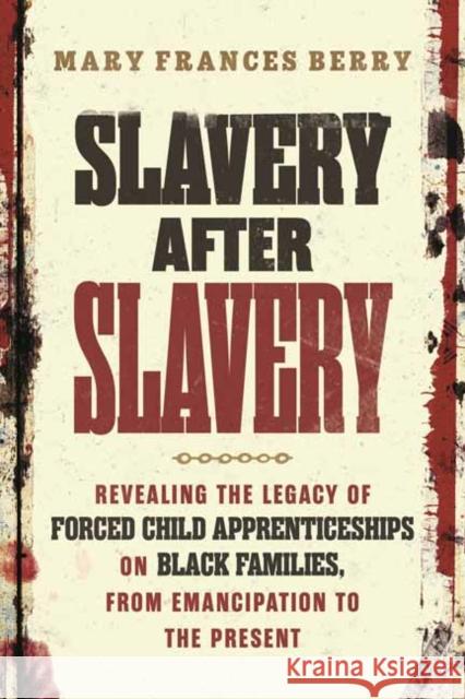 Slavery After Slavery: Revealing the Legacy of Forced Child Apprenticeships on Black Families, from Emancipation to the Present