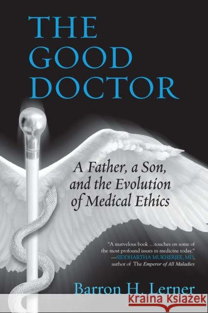 The Good Doctor: A Father, a Son, and the Evolution of Medical Ethics