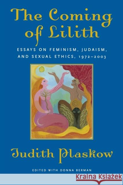 The Coming of Lilith: Essays on Feminism, Judaism, and Sexual Ethics, 1972-2003