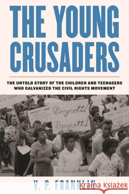 The Young Crusaders: The Untold Story of the Children and Teenagers Who Galvanized the Civil Rights Movement