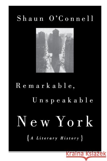 Remarkable, Unspeakable New York: A Literary History