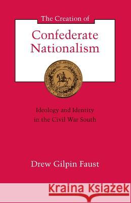 The Creation of Confederate Nationalism: Ideology and Identity in the Civil War South
