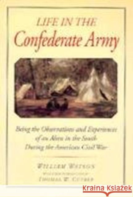 Life in the Confederate Army: Being the Observations and Experiences of an Alien in the South During the American Civil War