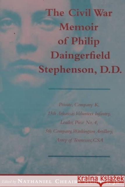 Civil War Memoir of Philip Daingerfield Stephenson, D. D.: Private, Company K, 13th Arkansas Volunteer Infantry, Loader, Piece No. 4, 5th Company, Was