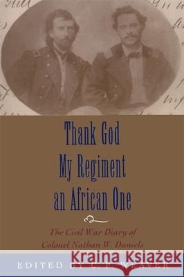 Thank God My Regiment an African One: The Civil War Diary of Colonel Nathan W. Daniels
