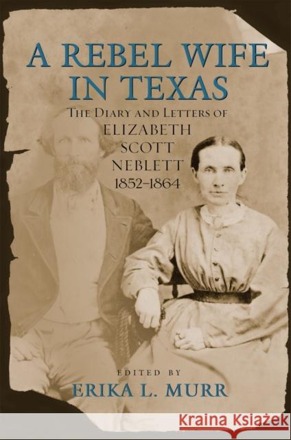 A Rebel Wife in Texas: The Diary and Letters of Elizabeth Scott Neblett, 1852-1864