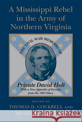 A Mississippi Rebel in the Army of Northern Virginia: The Civil War Memoirs of Private David Holt (Revised)