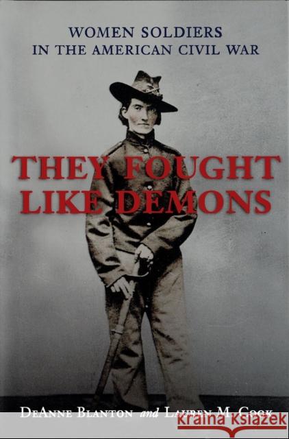 They Fought Like Demons: Women Soldiers in the American Civil War