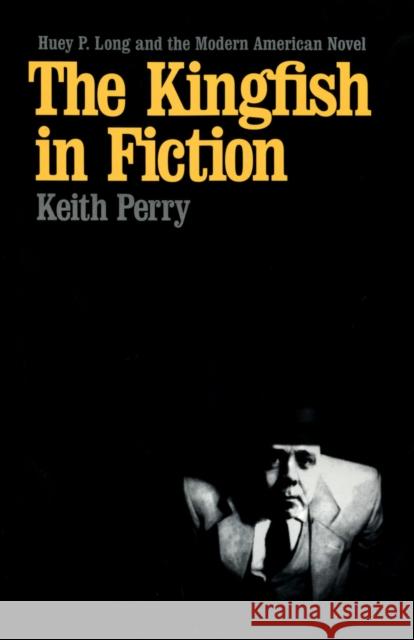 The Kingfish in Fiction: Huey P. Long and the Modern American Novel
