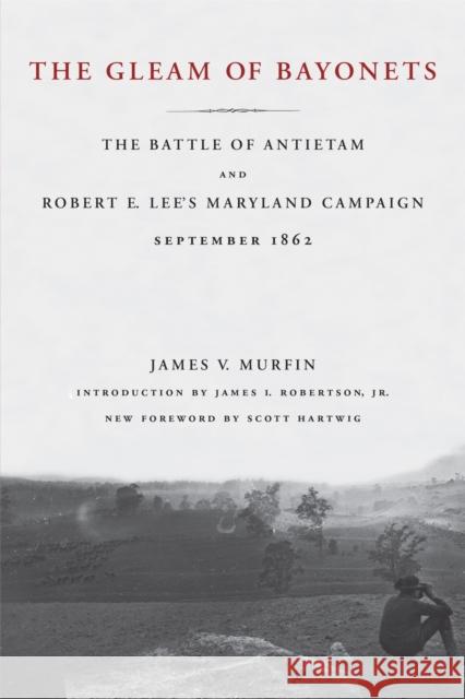 The Gleam of Bayonets: The Battle of Antietam and Robert E. Lee's Maryland Campaign, September 1862