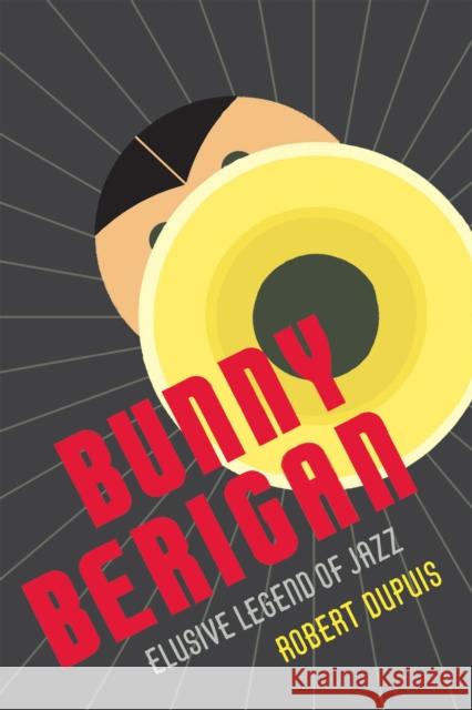 Bunny Berigan: Elusive Legend of Jazz
