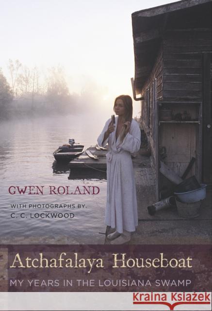 Atchafalaya Houseboat: My Years in the Louisiana Swamp