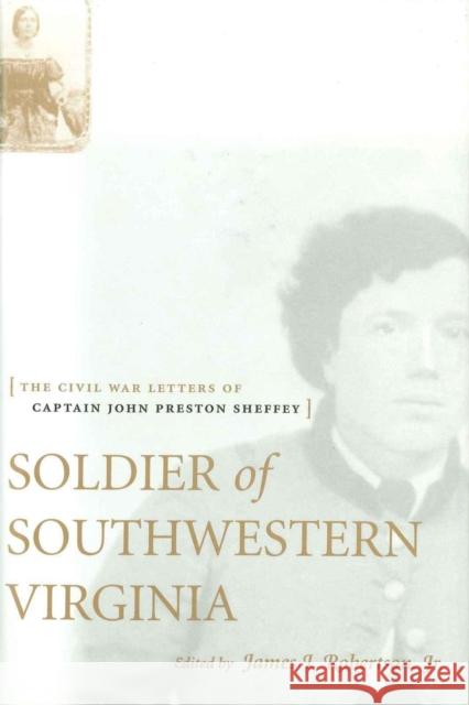 Soldier of Southwestern Virginia: The Civil War Letters of Captain John Preston Sheffey
