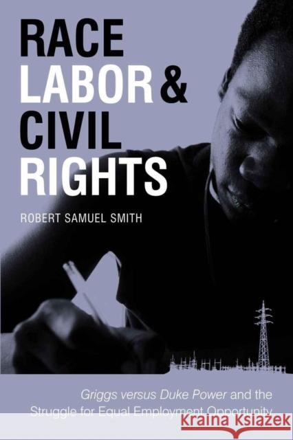 Race, Labor & Civil Rights: Griggs Versus Duke Power and the Struggle for Equal Employment Opportunity