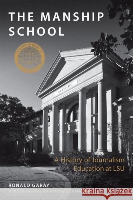 The Manship School: A History of Journalism Education at LSU