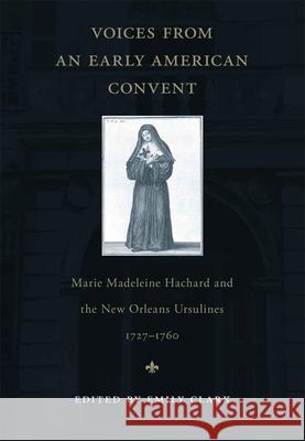 Voices from an Early American Convent: Marie Madeleine Hachard and the New Orleans Ursulines, 1727-1760