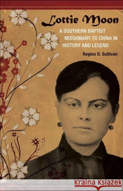 Lottie Moon: A Southern Baptist Missionary to China in History and Legend